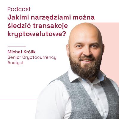 Jakimi narzędziami można śledzić transakcje kryptowalutowe? (gościnnie Michał Królik - Senior Cryptocurrency Analyst)