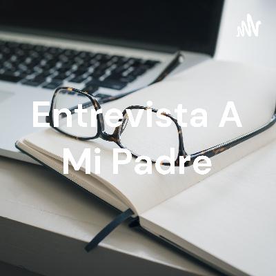 Entrevista a mi Padre.