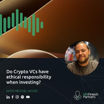Do Crypto VCs have ethical responsibilities when investing? - with Michael Wood