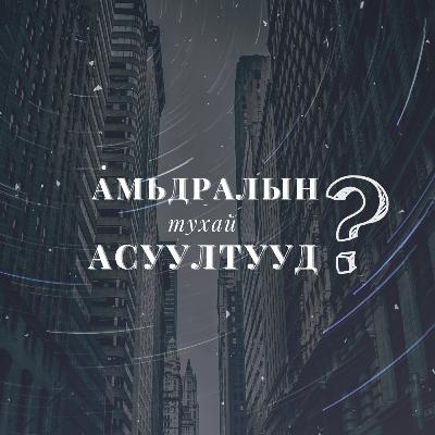 АМЬДРАЛЫН ТУХАЙ АСУУЛТУУД #6 Бурхантай ярилцах нь