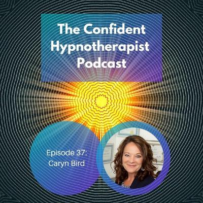 Episode 37: The Confident Hypnotherapist - Episode 37 - Caryn Bird