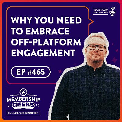 465 - Why Membership Owners NEED to Embrace Off-Platform Engagement