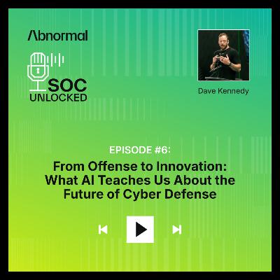 From Offense to Innovation: What AI Teaches Us About the Future of Cyber Defense with Dave Kennedy