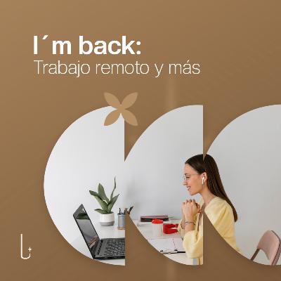 I´m back : Trabajo remoto y mas