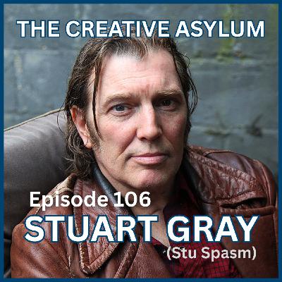 Stuart Gray (Stu Spasm) - EP106 - The Creative Asylum Stuart Gray (Stu Spasm) - EP106 - The Creative Asylum