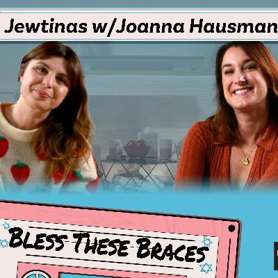 Jewtinas with Joanna Hausmann (Bless These Braces S1)
