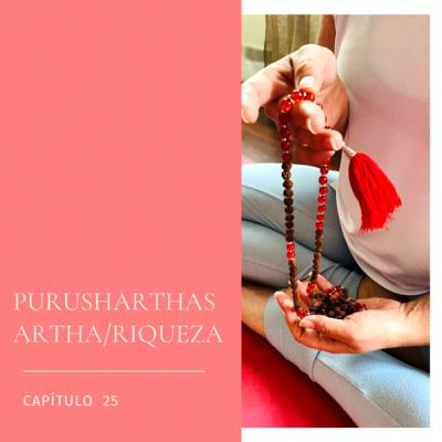 #25 PURUSHARTHAS O PROPÓSITOS DE LA VIDA. ARTHA/RIQUEZA #25 PURUSHARTHAS O PROPÓSITOS DE LA VIDA. ARTHA/RIQUEZA
