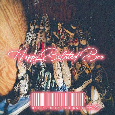 Untied Shoes EP. 23 - Happy Belated Bro