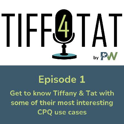 Tiff4Tat by PW: Episode 1 - A CPQ Podcast Tiff4Tat by PW: Episode 1 - A CPQ Podcast