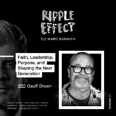 Geoff Brown - Faith, Leadership, Purpose, and Shaping the Next Generation Geoff Brown - Faith, Leadership, Purpose, and Shaping the Next Generation