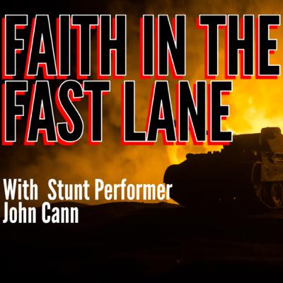 Faith in the Fast Lane -with Stunt Performer, John Cann