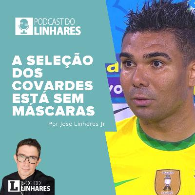 A SELEÇÃO DOS COVARDES ESTÁ SEM MÁSCARAS