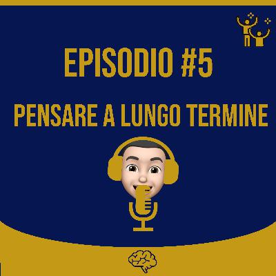 #5 Pensare a Lungo Termine