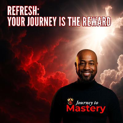 Refresh: The Journey Is the Reward Refresh: The Journey Is the Reward