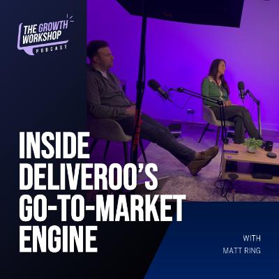 Episode 27, Part 2 - Inside Deliveroo’s Go-To-Market Engine Episode 27, Part 2 - Inside Deliveroo’s Go-To-Market Engine