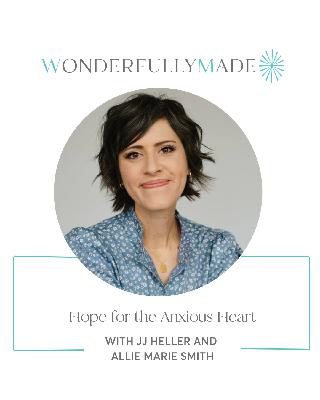 Hope for the Anxious Heart — with JJ Heller and Allie Marie Smith Hope for the Anxious Heart — with JJ Heller and Allie Marie Smith
