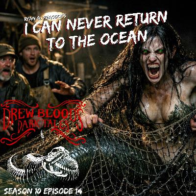 S10 Ep14: S10E14 - "I Can Never Return to the Ocean" - Drew Blood S10 Ep14: S10E14 - "I Can Never Return to the Ocean" - Drew Blood
