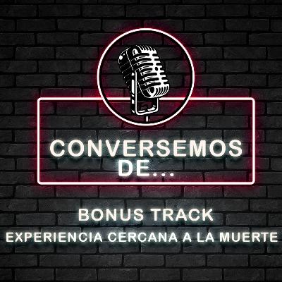 Bonus Track - Experiencia cercana a la muerte