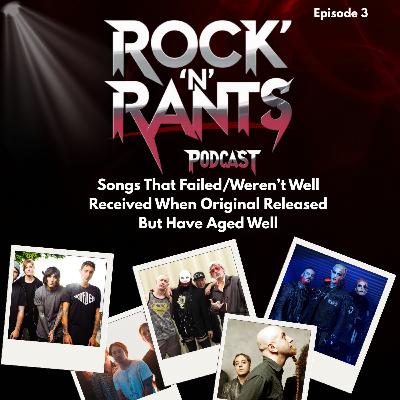 Rock 'N' Rants Episode 3 - Songs that failed or weren't well received upon original release but aged well.