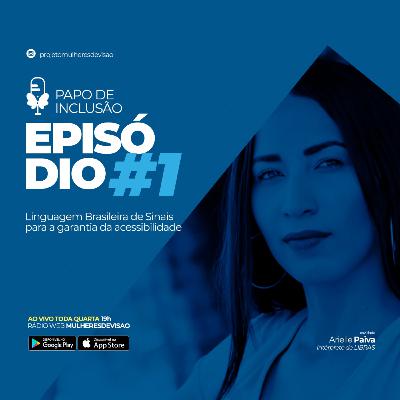 #01 PAPO DE INCLUSÃO - LÍNGUA BRASILEIRA DE SINAIS