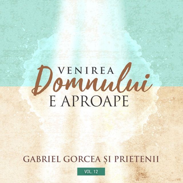 Gabriel Gorcea și Prietenii - Venirea Domnului e Aproape Vol. 12 (2019)