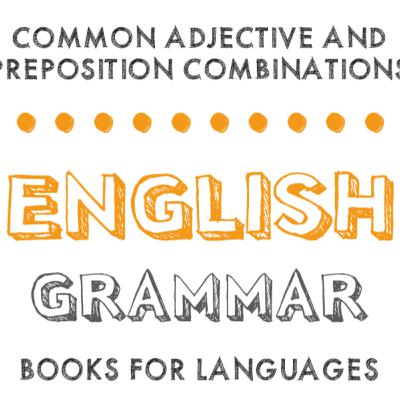 Common Adjective and Preposition Combinations Common Adjective and Preposition Combinations