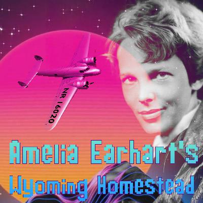 Amelia Earhart’s Wyoming Homestead: Kirwin, Wyoming Amelia Earhart’s Wyoming Homestead: Kirwin, Wyoming