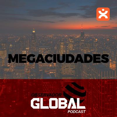 Megaciudades - Observador Global Podcast Megaciudades - Observador Global Podcast