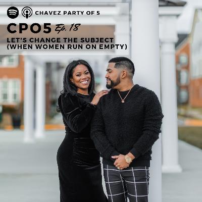 Chavez Party of 5 Podcast Ep. 18: “Let's Change the Subject" (when women run on empty) Chavez Party of 5 Podcast Ep. 18: “Let's Change the Subject" (when women run on empty)