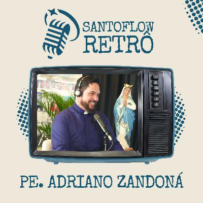 PADRE ADRIANO ZANDONÁ | SANTOFLOW RETRÔ | SANTOFLOW TV #002