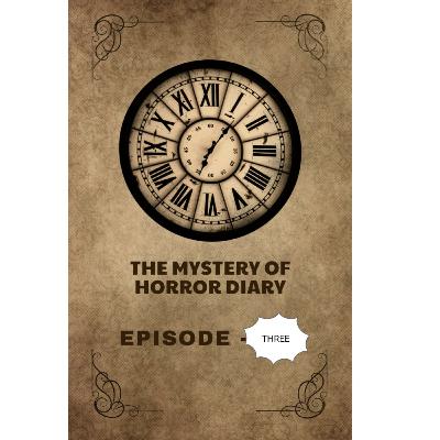 THE MYSTERY OF HORROR DIARY (EPISODE -THREE)