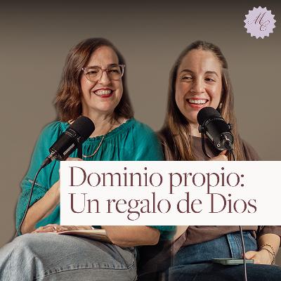 Dominio propio: un regalo de Dios | Cecilia Ordoñez y Cordelia Ruiz | Ep 21 Dominio propio: un regalo de Dios | Cecilia Ordoñez y Cordelia Ruiz | Ep 21
