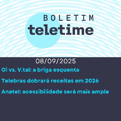 08/09/25 | Oi vs. V.tal: a briga esquenta | Telebras dobra receitas com contrato de gestão | Anatel: Acessibilidade ampla