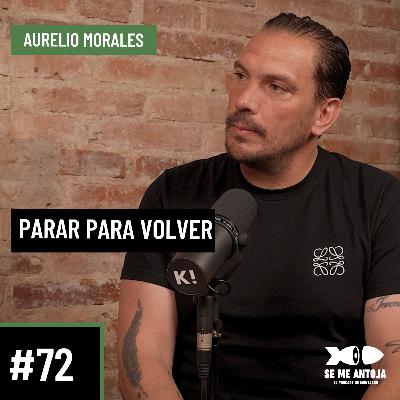 #72 | Aurelio Morales | PARAR PARA VOLVER