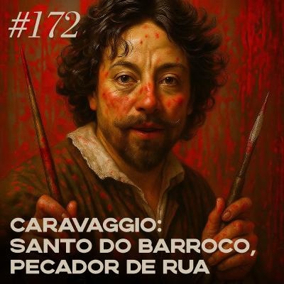 #172 Caravaggio: santo do Barroco, pecador de rua