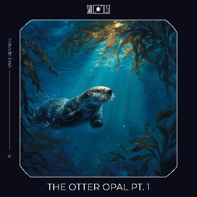 The Otter Opal pt. 1