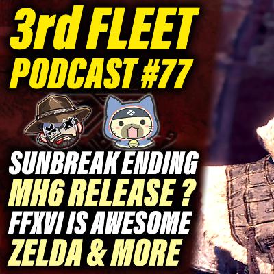 3rd Fleet Ep. 77 | Sunbreak Final Update, Monster Hunter 6 Release Speculation, FFXVI, Zelda