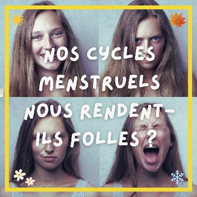#7. Nos cycles menstruels nous rendent-ils folles ?