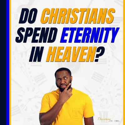 Do Christians Spend Eternity in Heaven?