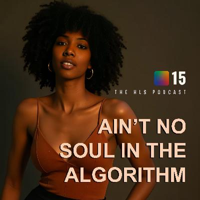 Ain’t No Soul in the Algorithm | The HLS Podcast Ep 15