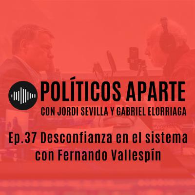 Ep.37 Desconfianza en el sistema con Fernando Vallespín