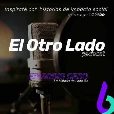 [Ep. 0] El Otro Lado: la historia de Lado Be.
