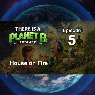 🎙️ Episode 5 : House on Fire | There is a Planet B