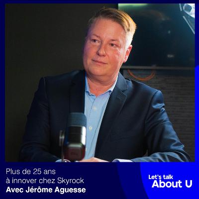 #10 - Jérôme Aguesse : Plus de 25 ans à innover chez Skyrock