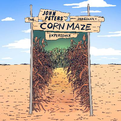 255 - The John Peters Imaginary Corn Maze Experience 255 - The John Peters Imaginary Corn Maze Experience