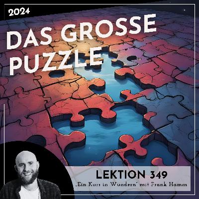 Lektion 349 – Das große Puzzle – Ein Kurs in Wundern mit Frank Hamm