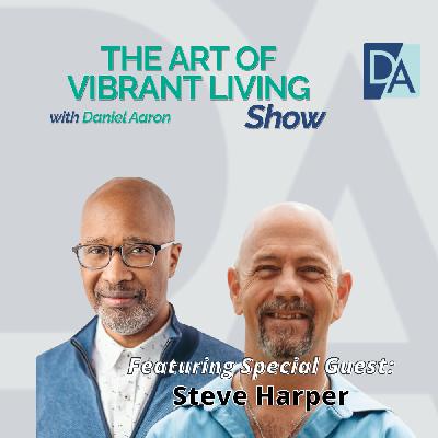 EP 112: Special Guest Expert Steve Harper Live on The Art of Vibrant Living Show EP 112: Special Guest Expert Steve Harper Live on The Art of Vibrant Living Show