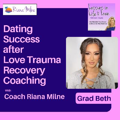 Dating Success for Grad Beth after Love Trauma Recovery Coaching with Riana Milne Dating Success for Grad Beth after Love Trauma Recovery Coaching with Riana Milne
