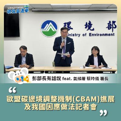 【彭部長有話說】歐盟碳邊境調整機制(CBAM)進展及我國因應做法記者會 feat. 氣候署 蔡玲儀 署長 【彭部長有話說】歐盟碳邊境調整機制(CBAM)進展及我國因應做法記者會 feat. 氣候署 蔡玲儀 署長