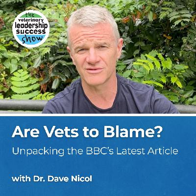 117: Are Vets to Blame for Rising Costs? Unpacking BBC’s Latest Article with Dr. Dave Nicol
